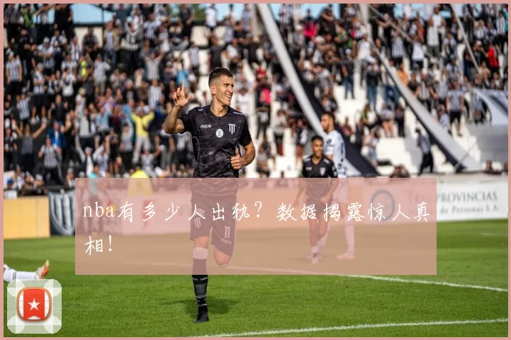 nba有多少人出轨？数据揭露惊人真相！
