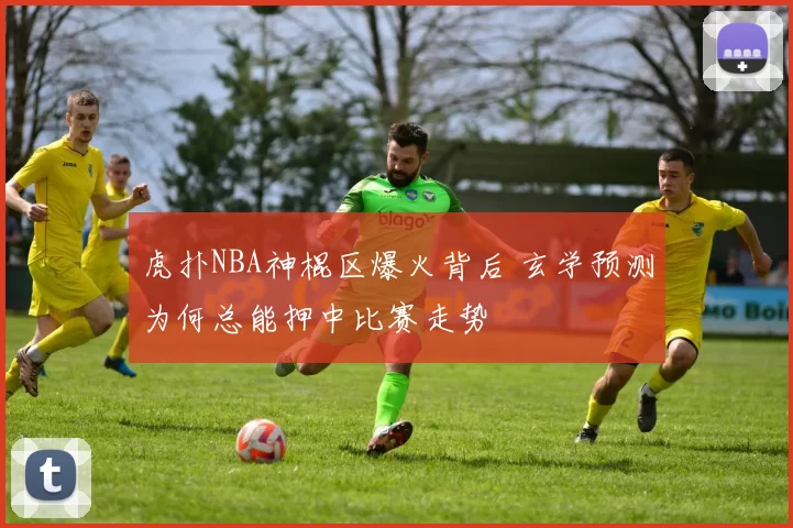 虎扑NBA神棍区爆火背后 玄学预测为何总能押中比赛走势